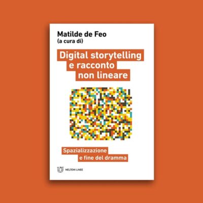 Uscito per Meltemi DIGITAL STORYTELLING E RACCONTO NON LINEARE. SPAZIALIZZAZIONE E FINE DEL DRAMMA. A cura di Matilde De Feo