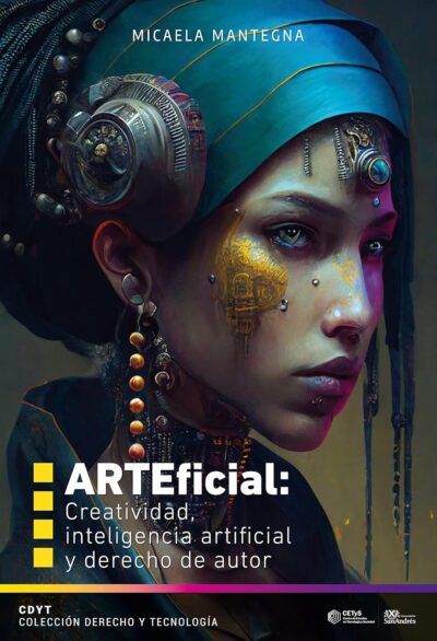 “ARTEficial: Creatividad, Inteligencia Artificial y Derecho de Autor”. Il nuovo libro di Micaela Mantegna su Arte e AI