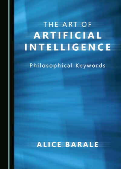 The Art of Artificial Intelligence: Philosophical Keywords- Il nuovo libro di Alice Barale