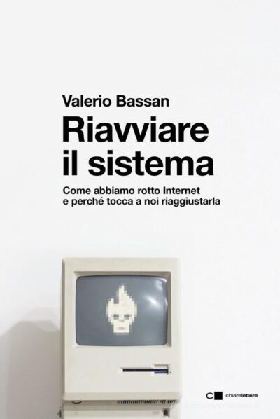 Riavviare il sistema. Come abbiamo rotto Internet e perché tocca a noi riaggiustarla. Il libro di Valerio Bassan