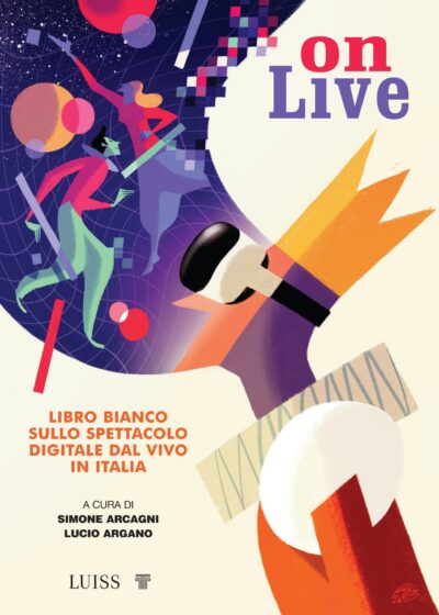 In libreria ON LIVE Libro bianco sullo spettacolo dal vivo in Italia a Cura di Simone Arcagni e Lucio Argano in collaborazione con ADV Arti Digitali dal Vivo