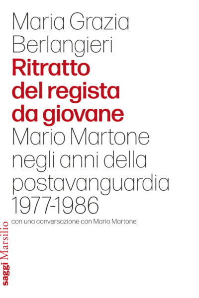 Appena uscito il volume di Maria Grazia Berlangeri “Ritratto del regista da giovane:Mario Martone negli anni della postavanguardia 1977-1986”